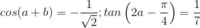 cos(a+b)=-\frac{1}{\sqrt{2}};tan\left ( 2a-\frac{\pi}{4} \right )=\frac{1}{7}