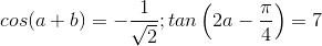 cos(a+b)=-\frac{1}{\sqrt{2}};tan\left ( 2a-\frac{\pi}{4} \right )=7
