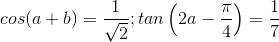 cos(a+b)=\frac{1}{\sqrt{2}};tan\left ( 2a-\frac{\pi}{4} \right )=\frac{1}{7}