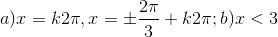 a)x=k2\pi,x=\pm \frac{2\pi}{3}+k2\pi; b)x<3