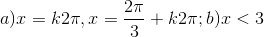a)x=k2\pi,x= \frac{2\pi}{3}+k2\pi; b)x<3