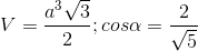 V=\frac{a^{3}\sqrt{3}}{2};cos\alpha =\frac{2}{\sqrt{5}}