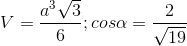V=\frac{a^{3}\sqrt{3}}{6};cos\alpha =\frac{2}{\sqrt{19}}