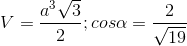 V=\frac{a^{3}\sqrt{3}}{2};cos\alpha =\frac{2}{\sqrt{19}}
