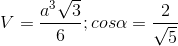 V=\frac{a^{3}\sqrt{3}}{6};cos\alpha =\frac{2}{\sqrt{5}}
