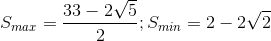 S_{max}=\frac{33-2\sqrt{5}}{2};S_{min}=2-2\sqrt{2}