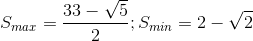 S_{max}=\frac{33-\sqrt{5}}{2};S_{min}=2-\sqrt{2}