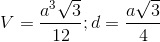 V=\frac{a^3\sqrt{3}}{12};d=\frac{a\sqrt{3}}{4}