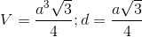 V=\frac{a^3\sqrt{3}}{4};d=\frac{a\sqrt{3}}{4}