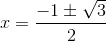 x=\frac{-1\pm \sqrt{3}}{2}