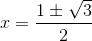 x=\frac{1\pm \sqrt{3}}{2}