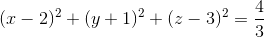 (x-2)^2+(y+1)^2+(z-3)^2=\frac{4}{3}