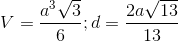 V=\frac{a^3\sqrt{3}}{6};d=\frac{2a\sqrt{13}}{13}
