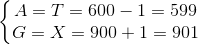 \left\{\begin{matrix} A=T=600-1=599 & \\ G=X=900+1=901 & \end{matrix}\right.