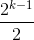 \frac{2^{k-1}}{2}