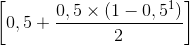 \left [ 0,5+\frac{0,5\times (1-0,5^{1})}{2} \right ]