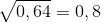 \sqrt{0,64}=0,8
