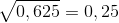 \sqrt{0,625}=0,25