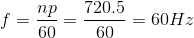 f=\frac{np}{60}=\frac{720.5}{60}=60Hz