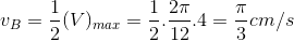 v_{B}=\frac{1}{2}(V)_{max}=\frac{1}{2}.\frac{2\pi }{12}.4=\frac{\pi }{3}cm/s