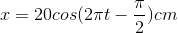 x=20cos(2\pi t -\frac{\pi }{2}) cm