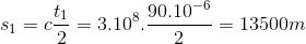 s_{1}=c\frac{t_{1}}{2}=3.10^{8}.\frac{90.10^{-6}}{2}=13500m