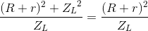 \frac{(R+r)^{2}+{Z_{L}}^{2}}{Z_{L}} = \frac{(R+r)^{2}}{Z_{L}}