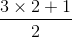 \frac{3\times 2+1}{2}