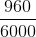 \frac{960}{6000}