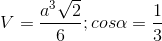 V=\frac{a^3\sqrt2}{6};cos\alpha =\frac{1}{3}