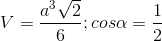 V=\frac{a^3\sqrt2}{6};cos\alpha =\frac{1}{2}