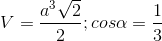 V=\frac{a^3\sqrt2}{2};cos\alpha =\frac{1}{3}