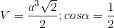 V=\frac{a^3\sqrt2}{2};cos\alpha =\frac{1}{2}