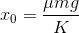 x_{0}=\frac{\mu mg}{K}