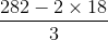 \frac{282-2\times 18}{3}