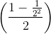 \left ( \frac{1-\frac{1}{2^{2}}}{2} \right )