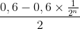 \frac{0,6-0,6\times \frac{1}{2^{n}}}{2}