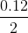 \frac{0.12}{2}