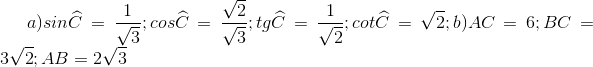 a)sin\widehat{C}=\frac{1}{\sqrt{3}};cos\widehat{C}=\frac{\sqrt{2}}{\sqrt{3}};tg\widehat{C}=\frac{1}{\sqrt{2}};cot\widehat{C}=\sqrt{2};b)AC=6; BC=3\sqrt{2};AB=2\sqrt{3}