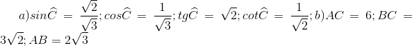 a)sin\widehat{C}=\frac{\sqrt{2}}{\sqrt{3}};cos\widehat{C}=\frac{1}{\sqrt{3}};tg\widehat{C}=\sqrt{2};cot\widehat{C}=\frac{1}{\sqrt{2}};b)AC=6; BC=3\sqrt{2};AB=2\sqrt{3}