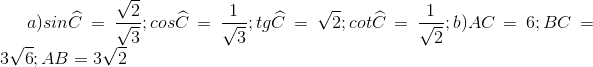 a)sin\widehat{C}=\frac{\sqrt{2}}{\sqrt{3}};cos\widehat{C}=\frac{1}{\sqrt{3}};tg\widehat{C}=\sqrt{2};cot\widehat{C}=\frac{1}{\sqrt{2}};b)AC=6; BC=3\sqrt{6};AB=3\sqrt{2}
