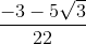 \frac{-3-5\sqrt{3}}{22}