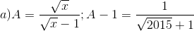 a) A=\frac{\sqrt{x}}{\sqrt{x}-1};A-1=\frac{1}{\sqrt{2015}+1}