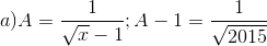 a) A=\frac{1}{\sqrt{x}-1};A-1=\frac{1}{\sqrt{2015}}