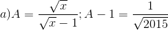 a) A=\frac{\sqrt{x}}{\sqrt{x}-1};A-1=\frac{1}{\sqrt{2015}}