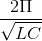 \frac{2\Pi }{\sqrt{LC}}