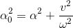 \alpha _{0}^{2}=\alpha ^{2}+\frac{v^{2}}{\omega ^{2}}