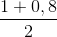 \frac{1 + 0,8}{2}