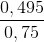 \frac{0,495}{0,75}