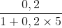 \frac{0,2}{1+0,2\times 5}